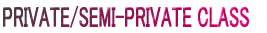 PRIVATE/SEMI-PRIVATE CLASS
